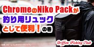 ChromeのNiko Packが釣り用リュックとして便利！の巻