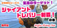 台湾遠征シリーズ＃5　至高のターゲット！ジャイアントトレバリー制覇！の巻【釣行記】