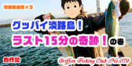 【淡路島遠征＃3】グッバイ淡路島！ラスト15分の奇跡！の巻【釣行記】